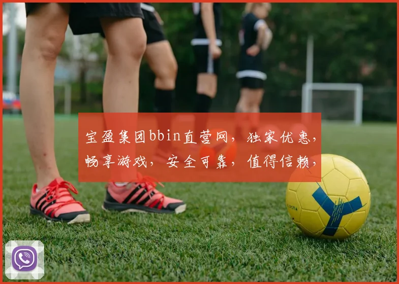 宝盈集团bbin直营网，独家优惠，畅享游戏，安全可靠，值得信赖，尽在宝盈